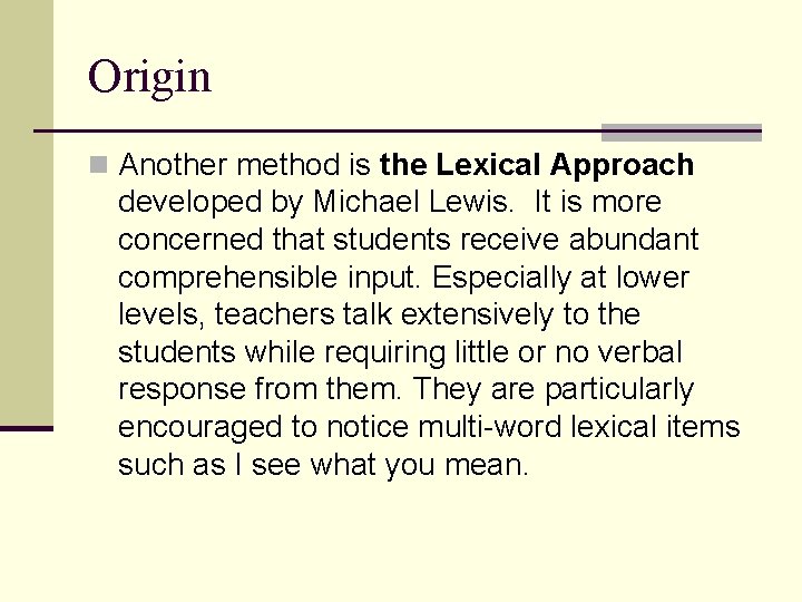 Origin n Another method is the Lexical Approach developed by Michael Lewis. It is