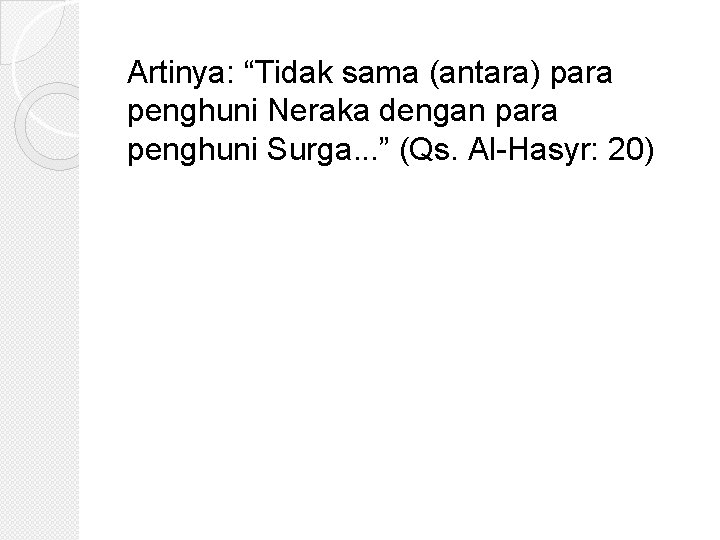 Artinya: “Tidak sama (antara) para penghuni Neraka dengan para penghuni Surga. . . ”