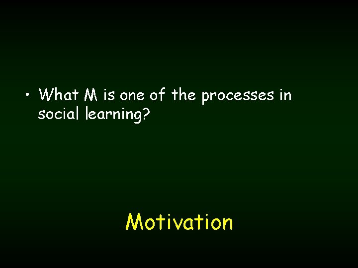  • What M is one of the processes in social learning? Motivation 