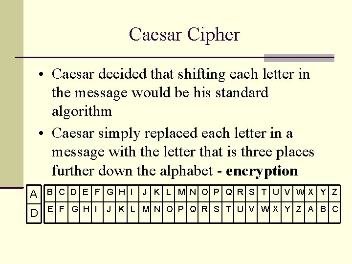 Caesar Cipher • Caesar decided that shifting each letter in the message would be Caesar Cipher • Caesar decided that shifting each letter in the message would be