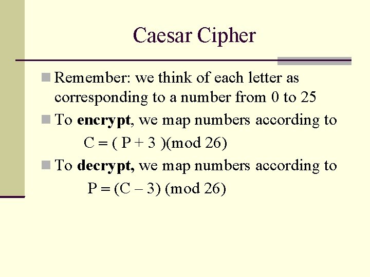 Caesar Cipher Remember: we think of each letter as corresponding to a number from Caesar Cipher Remember: we think of each letter as corresponding to a number from