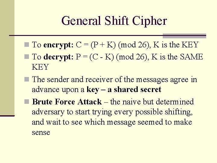 General Shift Cipher To encrypt: C = (P + K) (mod 26), K is General Shift Cipher To encrypt: C = (P + K) (mod 26), K is