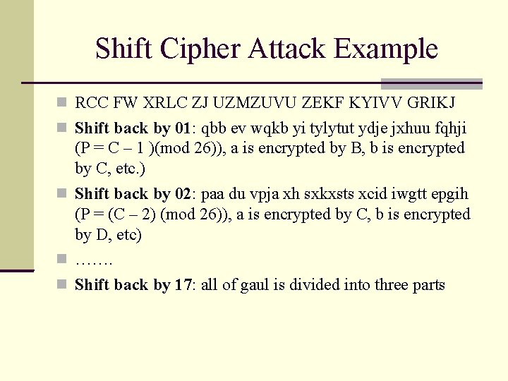 Shift Cipher Attack Example RCC FW XRLC ZJ UZMZUVU ZEKF KYIVV GRIKJ Shift back Shift Cipher Attack Example RCC FW XRLC ZJ UZMZUVU ZEKF KYIVV GRIKJ Shift back