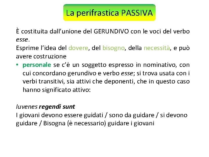 La perifrastica PASSIVA È costituita dall’unione del GERUNDIVO con le voci del verbo esse.