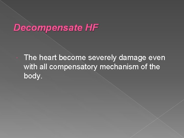 Decompensate HF The heart become severely damage even with all compensatory mechanism of the