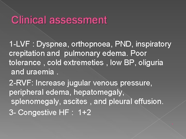 Clinical assessment 1 -LVF : Dyspnea, orthopnoea, PND, inspiratory crepitation and pulmonary edema. Poor