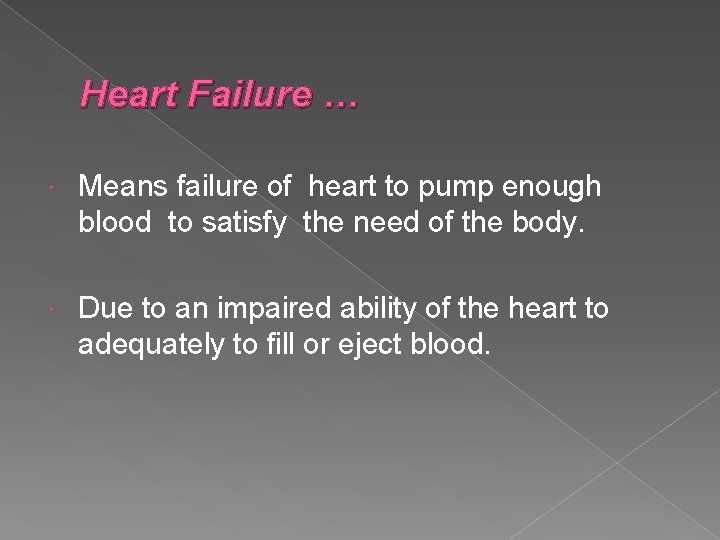 Heart Failure … Means failure of heart to pump enough blood to satisfy the