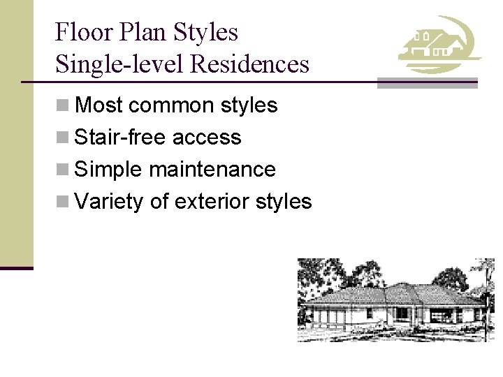 Floor Plan Styles Single-level Residences n Most common styles n Stair-free access n Simple