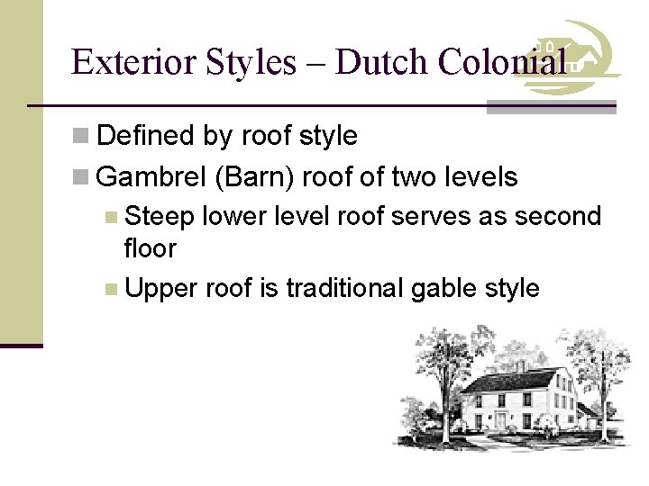 Exterior Styles – Dutch Colonial n Defined by roof style n Gambrel (Barn) roof