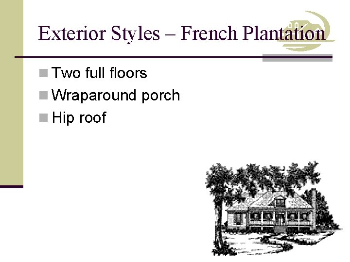 Exterior Styles – French Plantation n Two full floors n Wraparound porch n Hip