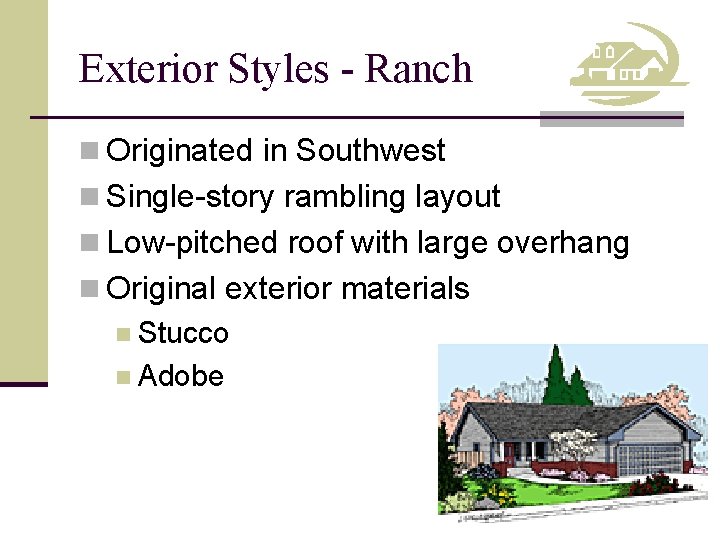 Exterior Styles - Ranch n Originated in Southwest n Single-story rambling layout n Low-pitched