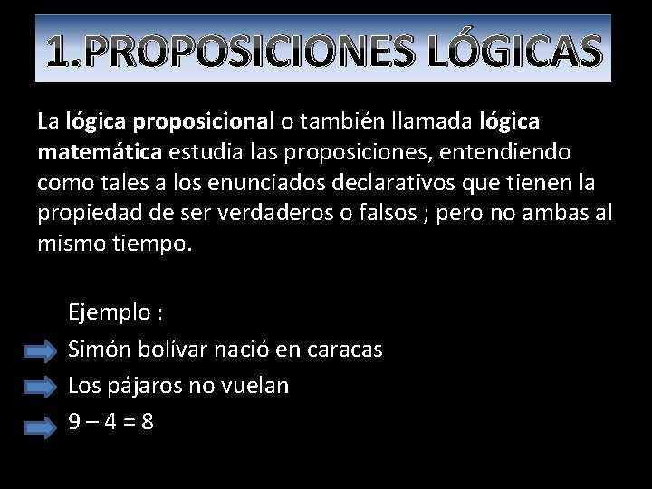 1. PROPOSICIONES LÓGICAS La lógica proposicional o también llamada lógica matemática estudia las proposiciones,