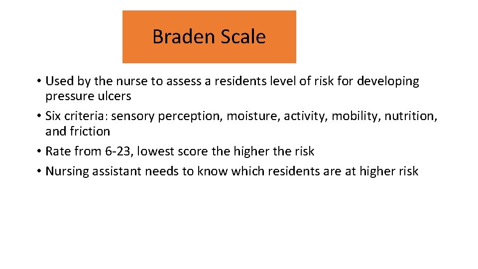 Braden Scale • Used by the nurse to assess a residents level of risk