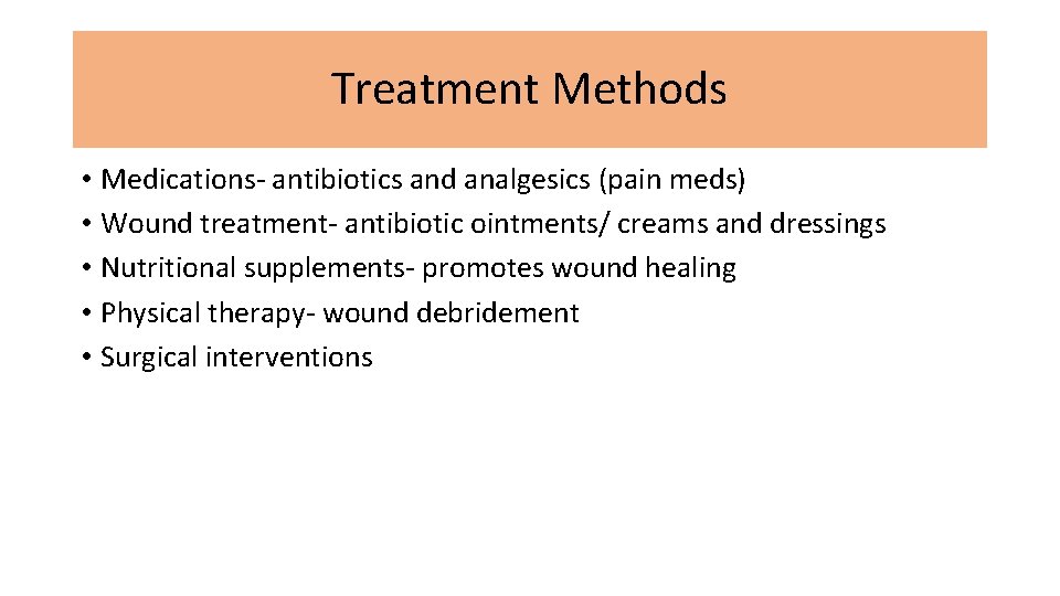 Treatment Methods • Medications- antibiotics and analgesics (pain meds) • Wound treatment- antibiotic ointments/