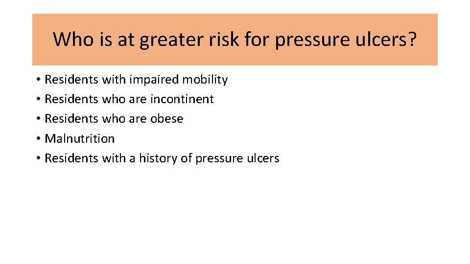 Who is at greater risk for pressure ulcers? • Residents with impaired mobility •
