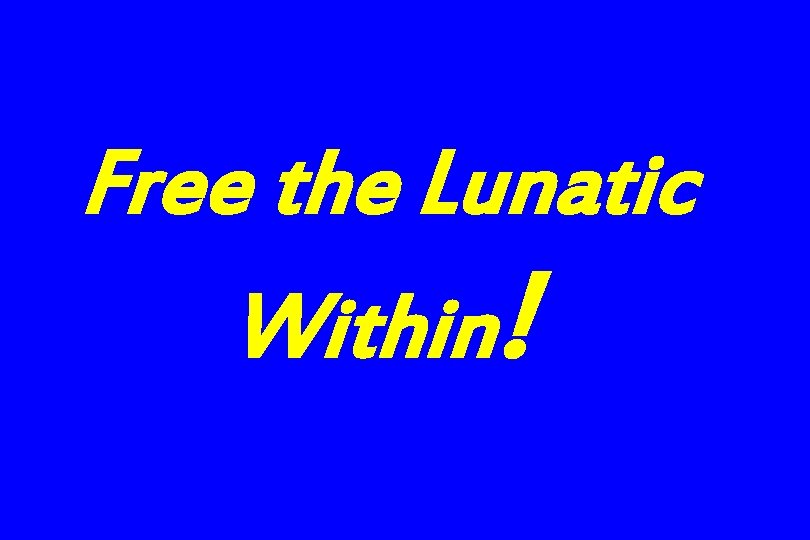 Free the Lunatic Within! 