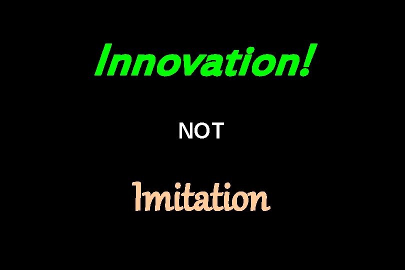 Innovation! NOT Imitation 