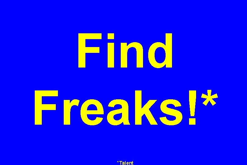 Find Freaks!* *Talent 