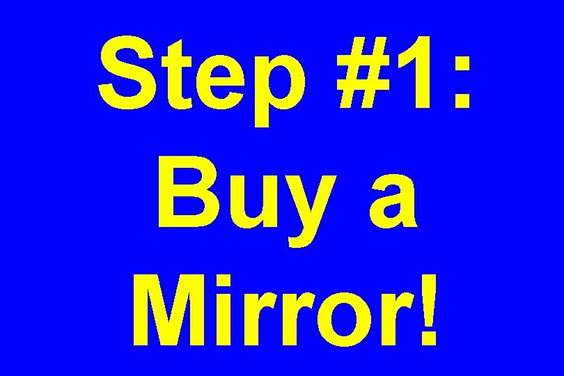 Step #1: Buy a Mirror! 
