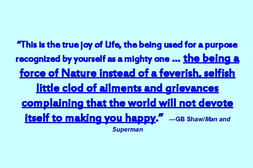 “This is the true joy of Life, the being used for a purpose recognized