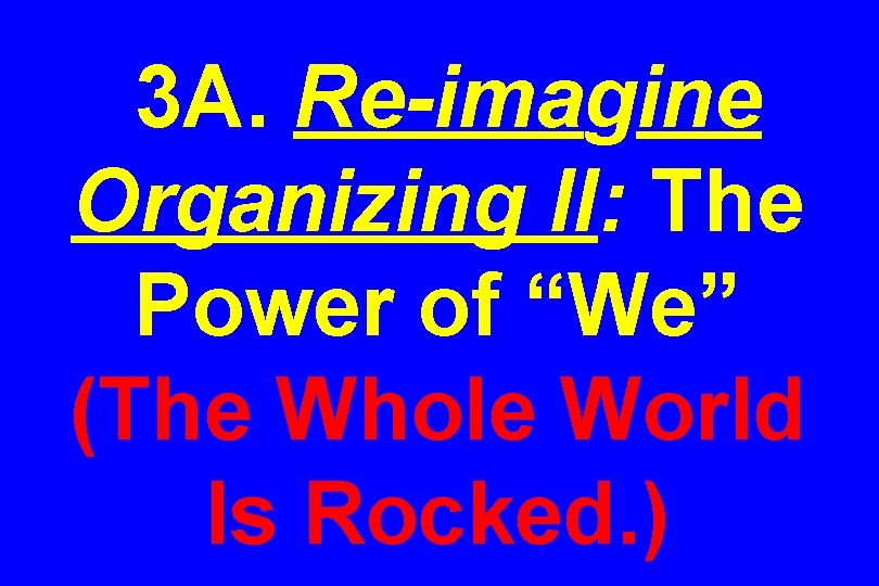 3 A. Re-imagine Organizing II: The Power of “We” (The Whole World Is Rocked.