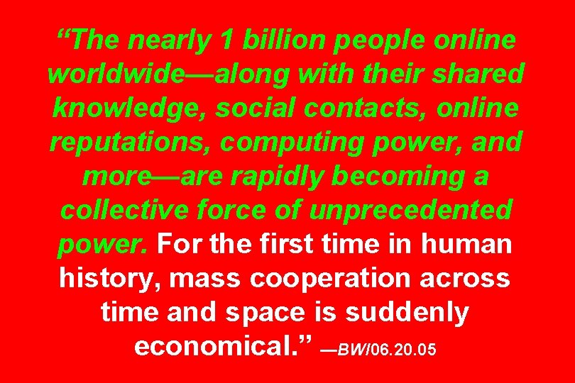 “The nearly 1 billion people online worldwide—along with their shared knowledge, social contacts, online