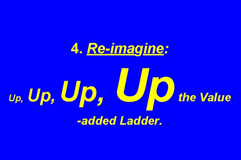 4. Re-imagine: Up, Up -added Ladder. the Value 