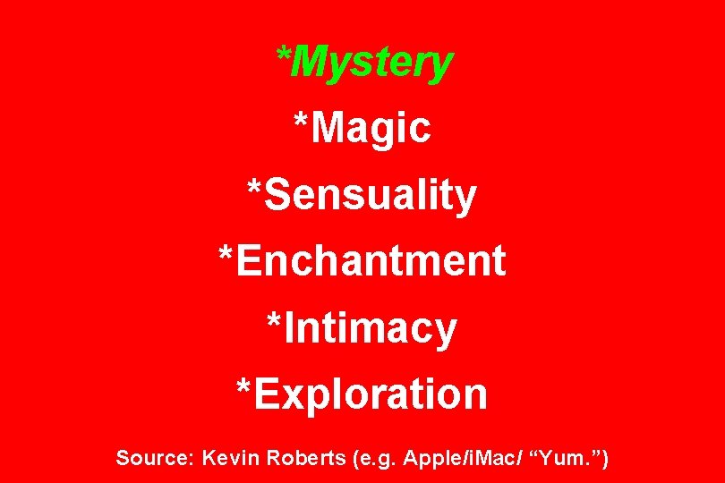 *Mystery *Magic *Sensuality *Enchantment *Intimacy *Exploration Source: Kevin Roberts (e. g. Apple/i. Mac/ “Yum.