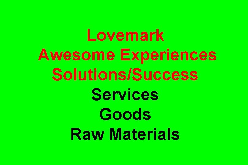Lovemark Awesome Experiences Solutions/Success Services Goods Raw Materials 
