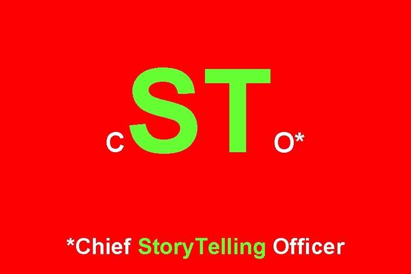 C ST O* *Chief Story. Telling Officer 