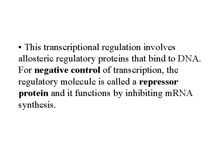  • This transcriptional regulation involves allosteric regulatory proteins that bind to DNA. For