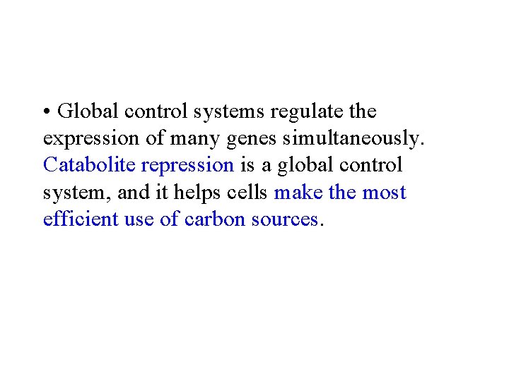  • Global control systems regulate the expression of many genes simultaneously. Catabolite repression