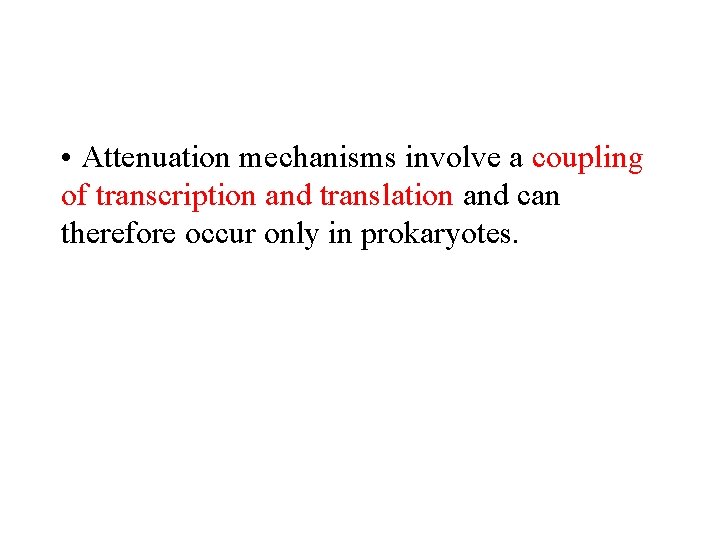  • Attenuation mechanisms involve a coupling of transcription and translation and can therefore