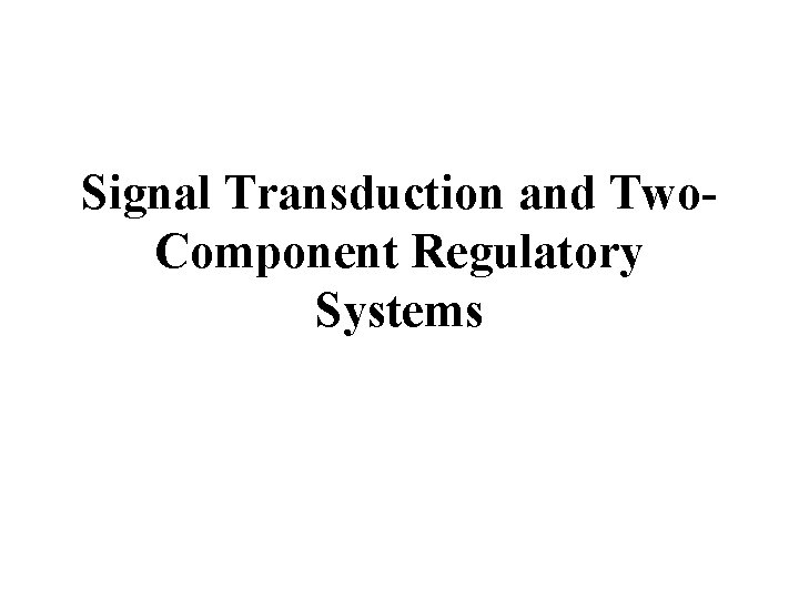 Signal Transduction and Two. Component Regulatory Systems 