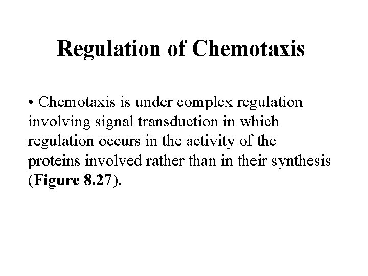 Regulation of Chemotaxis • Chemotaxis is under complex regulation involving signal transduction in which