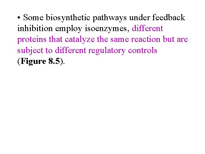  • Some biosynthetic pathways under feedback inhibition employ isoenzymes, different proteins that catalyze
