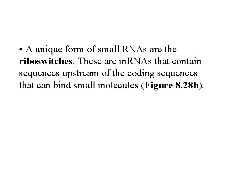  • A unique form of small RNAs are the riboswitches. These are m.