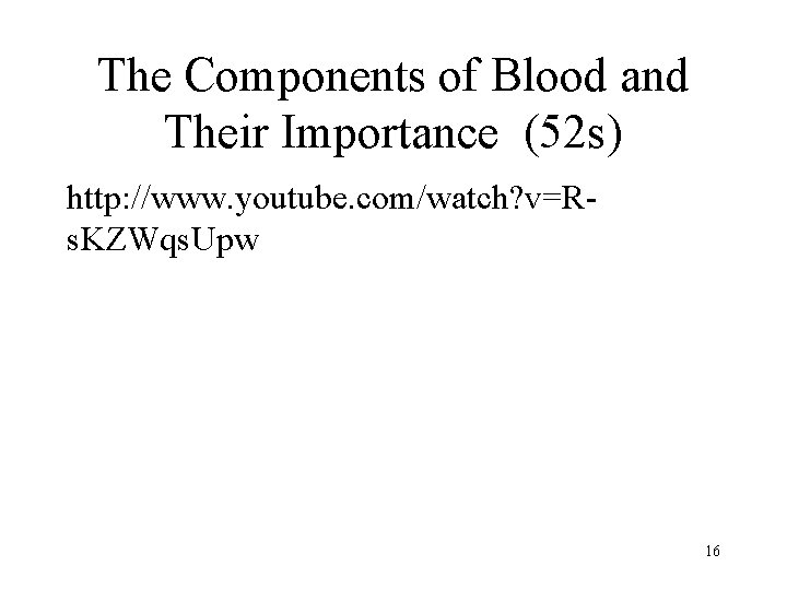 The Components of Blood and Their Importance (52 s) http: //www. youtube. com/watch? v=Rs.