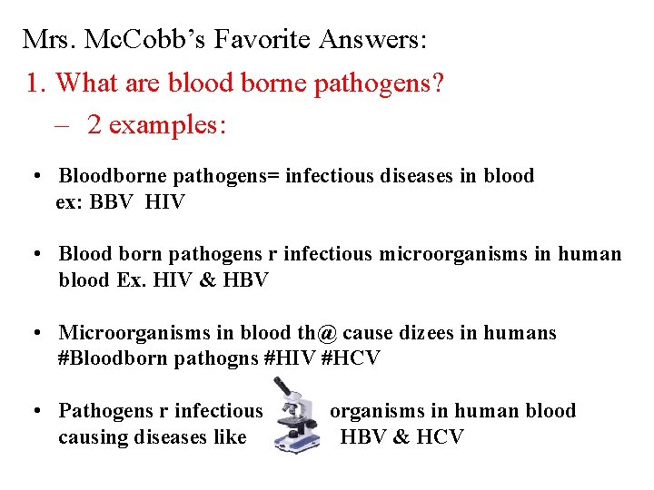 Mrs. Mc. Cobb’s Favorite Answers: 1. What are blood borne pathogens? – 2 examples: