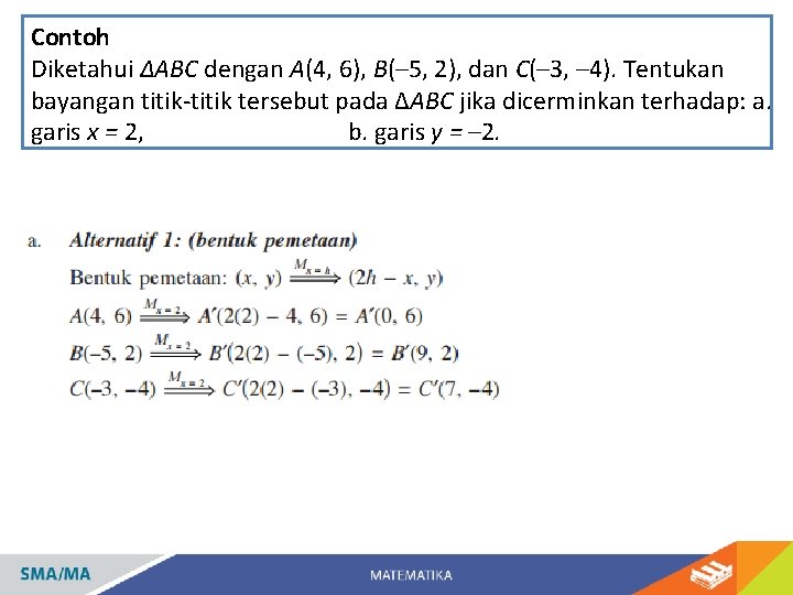 Contoh Diketahui ∆ABC dengan A(4, 6), B(– 5, 2), dan C(– 3, – 4).