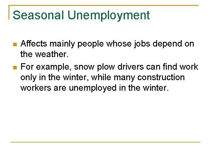 Seasonal Unemployment Affects mainly people whose jobs depend on the weather. For example, snow