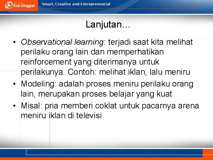 Lanjutan… • Observational learning: terjadi saat kita melihat perilaku orang lain dan memperhatikan reinforcement