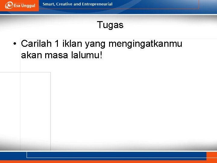 Tugas • Carilah 1 iklan yang mengingatkanmu akan masa lalumu! 