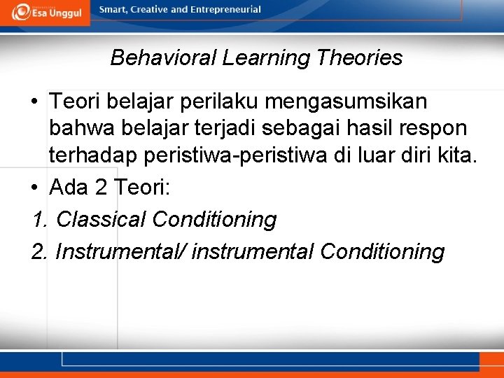 Behavioral Learning Theories • Teori belajar perilaku mengasumsikan bahwa belajar terjadi sebagai hasil respon