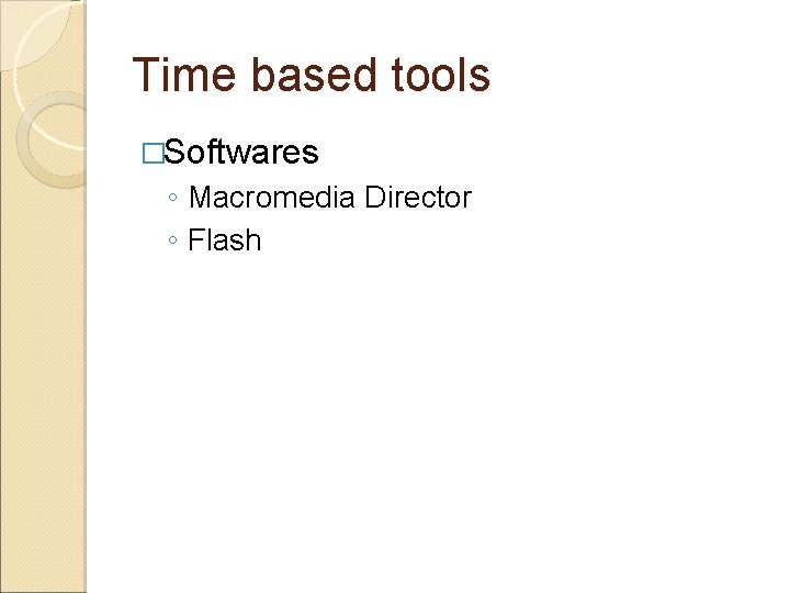 Time based tools �Softwares ◦ Macromedia Director ◦ Flash 