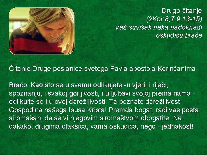 Drugo čitanje (2 Kor 8, 7. 9. 13 -15) Vaš suvišak neka nadoknadi oskudicu Drugo čitanje (2 Kor 8, 7. 9. 13 -15) Vaš suvišak neka nadoknadi oskudicu