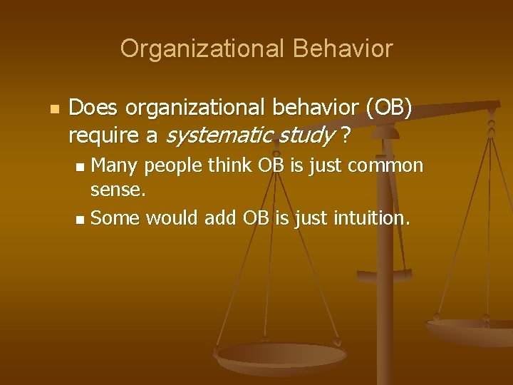 Organizational Behavior n Does organizational behavior (OB) require a systematic study ? Many people