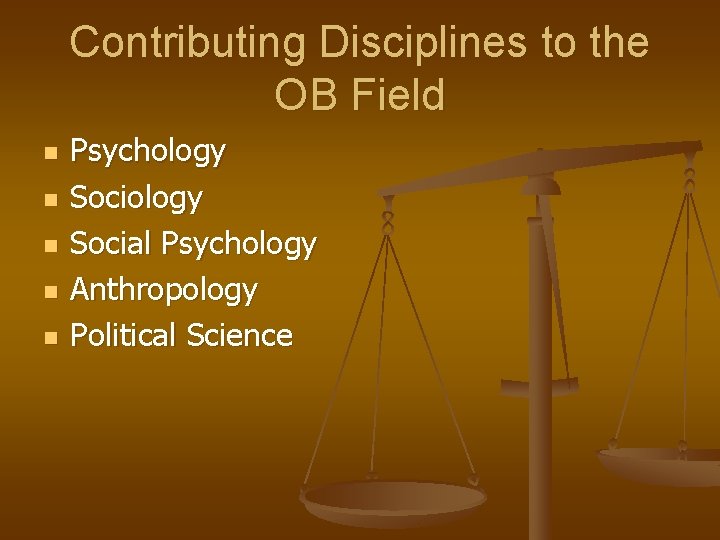 Contributing Disciplines to the OB Field n n n Psychology Social Psychology Anthropology Political