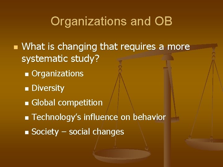 Organizations and OB n What is changing that requires a more systematic study? n