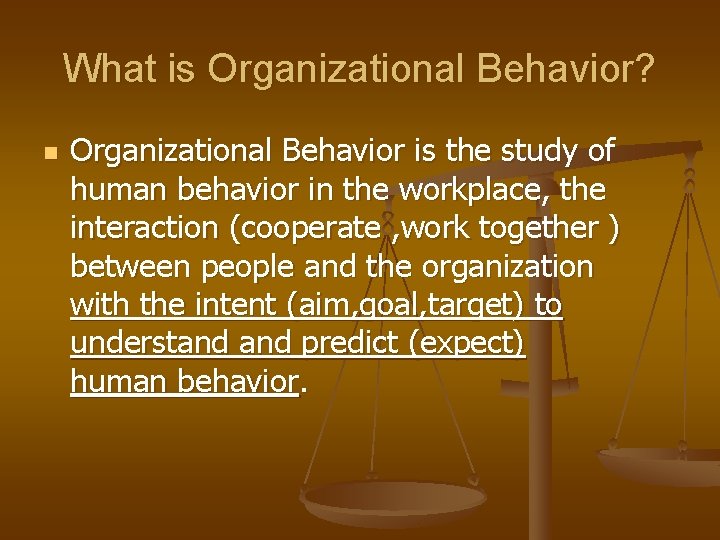 What is Organizational Behavior? n Organizational Behavior is the study of human behavior in